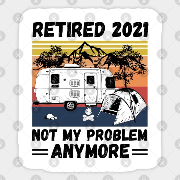 Retired 2021 Not My Problem Anymore, Vintage Retired Camper lover Gift Sticker by JustBeSatisfied